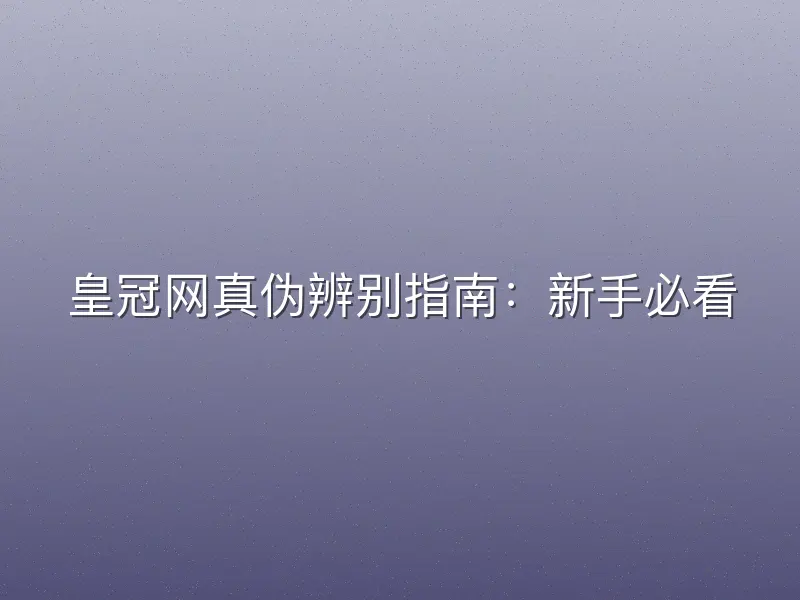 皇冠网真伪辨别指南：新手必看